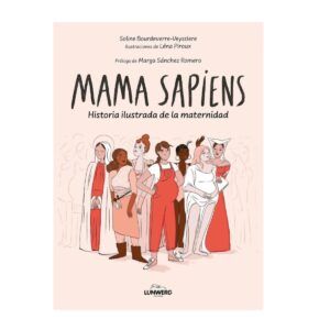 MAMA SAPIENS. HISTORIA ILUSTRADA DE LA MATERNIDAD.